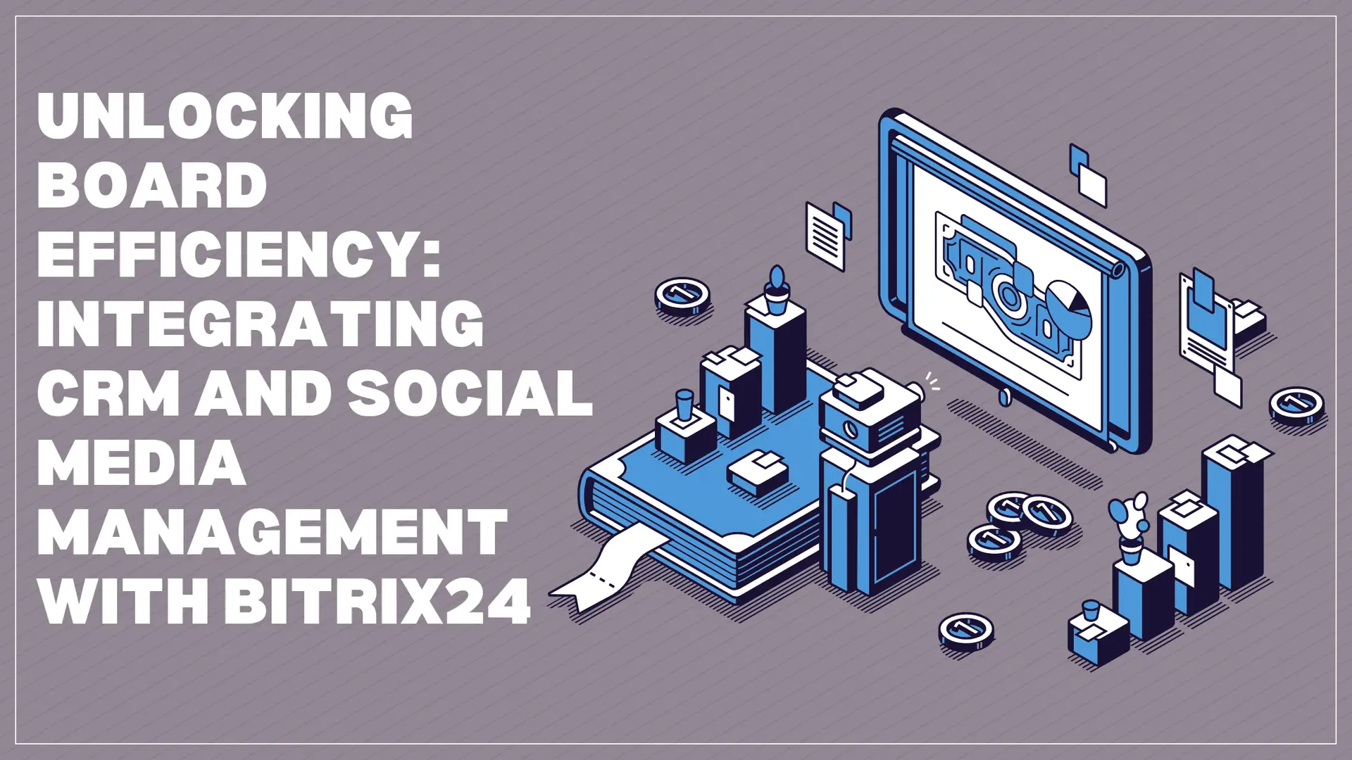 Unlocking Board Efficiency: Integrating CRM and Social Media Management with Bitrix24